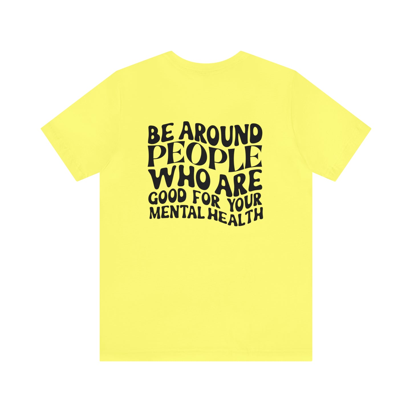 Be Around People Who Are Good For Your Mental Health Unisex Short Sleeve Tee - Prominent StylS of Sorts- PSS!