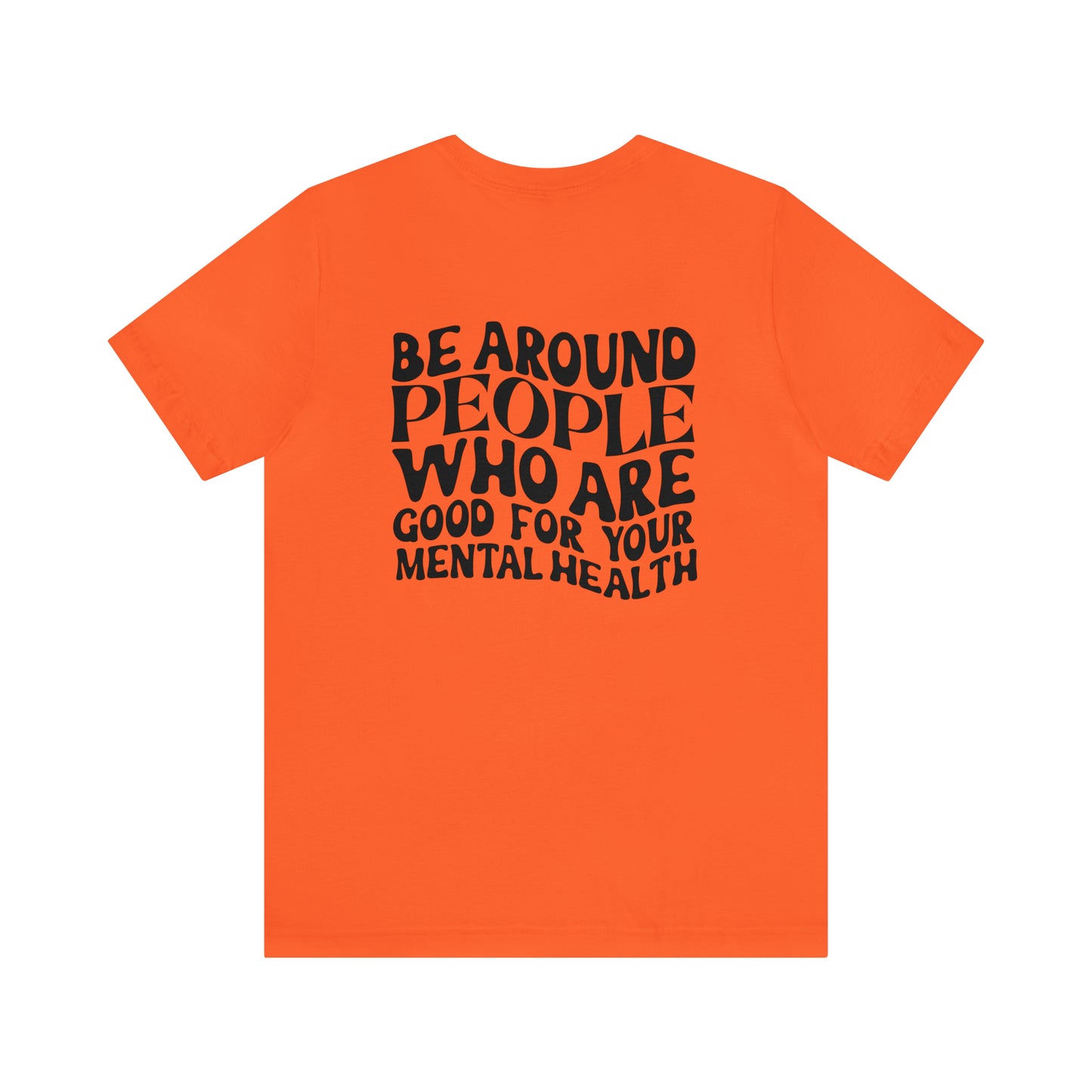Be Around People Who Are Good For Your Mental Health Unisex Short Sleeve Tee - Prominent StylS of Sorts- PSS!