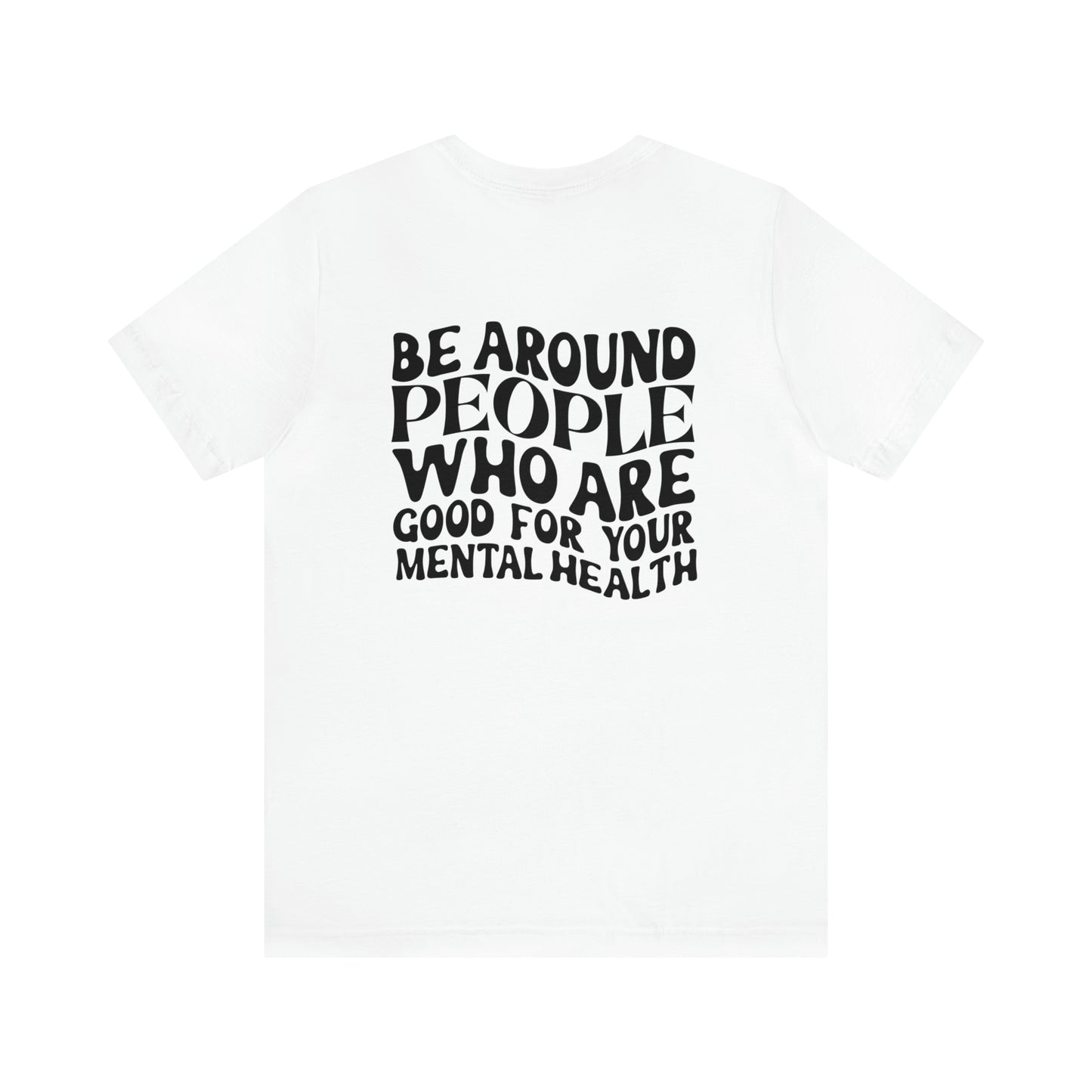 Be Around People Who Are Good For Your Mental Health Unisex Short Sleeve Tee - Prominent StylS of Sorts- PSS!