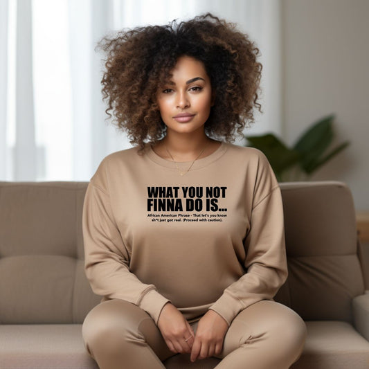 What You Not Finna Do Is...Sweatershirt, African American Phrase Crewneck Sweater
