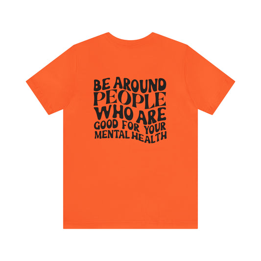 Be Around People Who Are Good For Your Mental Health Unisex Short Sleeve Tee