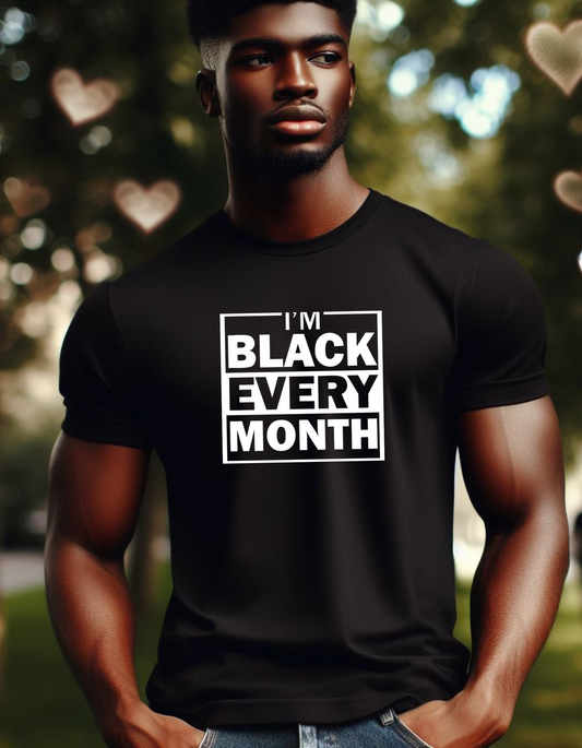 I'm Black Every Month T-shirt, Black History Month Graphic Tees, Juneteenth Shirt