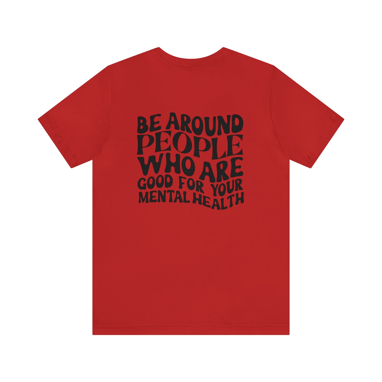 Be Around People Who Are Good For Your Mental Health Unisex Short Sleeve Tee - Prominent StylS of Sorts- PSS!