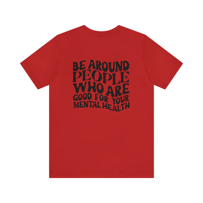 Be Around People Who Are Good For Your Mental Health Unisex Short Sleeve Tee - Prominent StylS of Sorts- PSS!