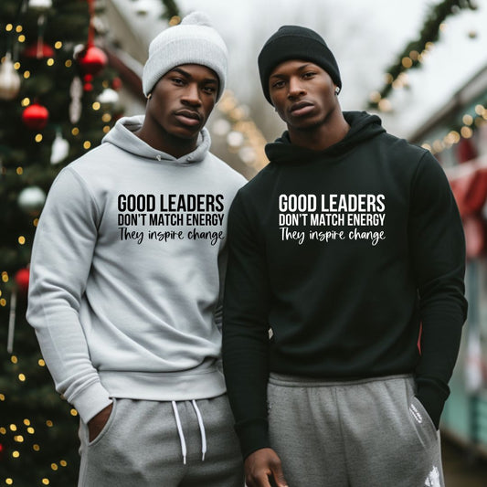 Good leaders dont match energy they inspore change hoodies, grey or black