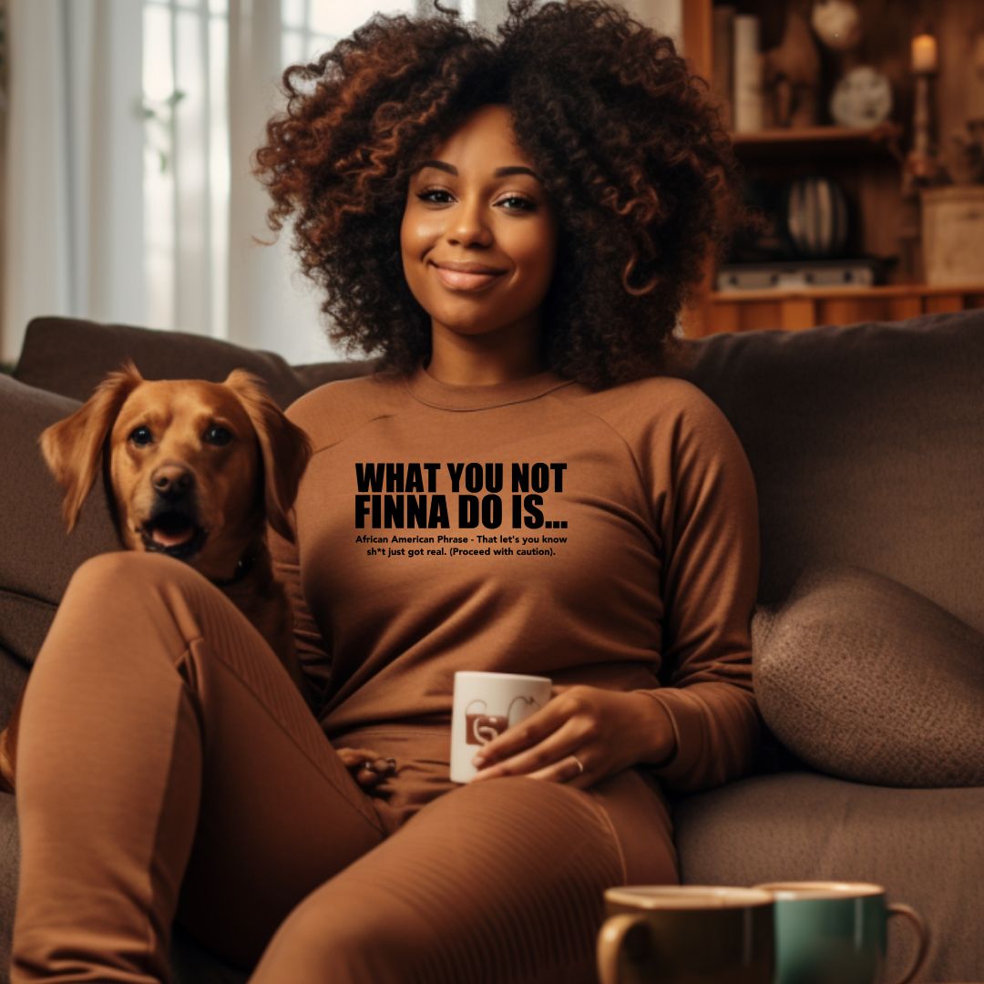 African American women sitting with dog, showcase sweater shirt featuring the words What You Not Finna Do Is...